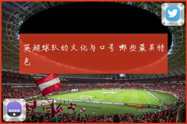 英超球队的文化与口号 哪些最具特色
