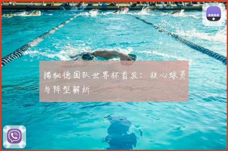 揭秘德国队世界杯首发：核心球员与阵型解析
